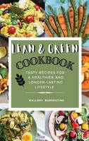 Lean and Green Cookbook: Satisfying And Tasty Recipes For A Healthier And Longer-Lasting Lifestyle 1802853537 Book Cover