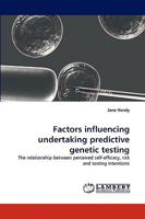 Factors influencing undertaking predictive genetic testing: The relationship between perceived self-efficacy, risk and testing intentions 3838351622 Book Cover