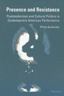 Presence and Resistance: Postmodernism and Cultural Politics in Contemporary American Performance (Theater: Theory/Text/Performance) 0472082787 Book Cover