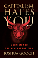 Capitalism Hates You: Marxism and the New Horror Film 1517917972 Book Cover
