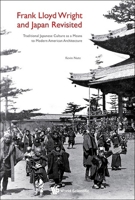 Frank Lloyd Wright and Japan Revisited: Traditional Japanese Culture as a Means to Modern American Architecture 1800616007 Book Cover