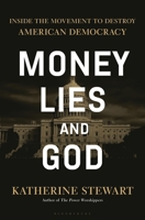 Money, Lies, and God: Inside the Movement to Dismantle American Democracy 163557854X Book Cover