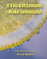 If You Get Lemons, Make Lemonade: A Depression & Anxiety Workbook for Teens 1719510792 Book Cover