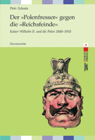 Der Polenfresser Gegen Die Reichsfeinde: Kaiser Wilhelm II. Und Die Polen 1888 - 1918 3447119152 Book Cover