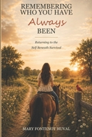 Remembering Who You Have Always Been: Returning to the Self Beneath Survival B0HCRYTVP6 Book Cover