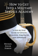 How to Get Into a Military Service Academy: A Step-By-Step Guide to Getting Qualified, Nominated, and Appointed 0810895277 Book Cover