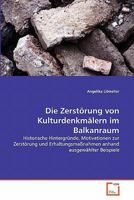 Die Zerstörung von Kulturdenkmälern im Balkanraum: Historische Hintergründe, Motivationen zur Zerstörung und Erhaltungsmaßnahmen anhand ausgewählter Beispiele 3639347544 Book Cover