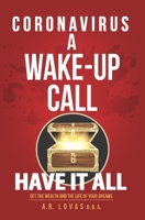 CORONAVIRUS A WAKE-UP CALL: HAVE IT ALL. GET THE WEALTH AND THE LIFE OF YOUR DREAMS. 0578811200 Book Cover