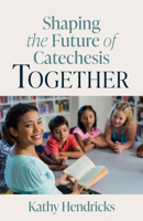 Shaping the Future of Catechesis Together 1627857001 Book Cover