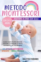 Metodo Montessori: Aiutami a Fare da Solo da 0 a 3 anni! Guida Completa per Crescere, Educare e Stimolare la Mente Assorbente del Tuo Bambino. 100 ... Spiegate in Modo Pratico 1802686827 Book Cover
