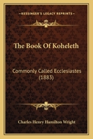 The Book of Koheleth, Commonly Called Ecclesiastes, Considered in Relation to Modern Criticism, with a Revised Transl 1164951742 Book Cover