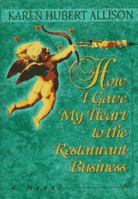 How I Gave My Heart to the Restaurant Business: A Novel 0880015225 Book Cover