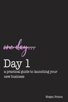 Day 1: A Practical Guide to Launching Your First Business B089CTM3YT Book Cover