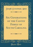 Six Generations of the Cantey Family of South Carolina 9354418139 Book Cover