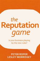 The Reputation Game: Is Your Business Playing by the New Rules? 1781330859 Book Cover