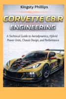 Corvette C8.R Engineering: A Technical Guide to Aerodynamics, Hybrid Power Units, Chassis Design, and Performance (The Historic Legacy of Automotive Speed, Innovation & Design) B0GKZYW3QR Book Cover