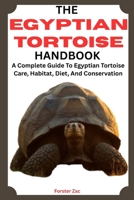 THE EGYPTIAN TORTOISE HANDBOOK: A Complete Guide To Egyptian Tortoise Care, Habitat, Diet, And Conservation B0F7KS69PS Book Cover