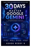 30 Days to Master Google Gemini: The Practical Guide to AI Productivity, Prompt Engineering, and Real-World Workflows B0H6MPLGVV Book Cover