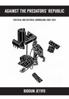 Against the Predators' Republic: Political and Cultural Journalism, 2007-2013 1611637929 Book Cover