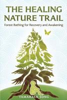The Healing Nature Trail: Forest Bathing for Recovery and Awakening 0989473740 Book Cover