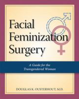 Feminizing the Male Face: A Cosmetic Surgery Guide for the Male-to-Female Transsexual 1886039933 Book Cover