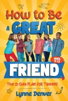 How to Be a Great Friend: The 21-Day Plan for Tweens Ages 9–13: Overcome Shyness, Build Real Confidence and Make Friendships That Last at School and in Life B0GTBMQBGF Book Cover
