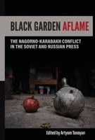 Black Garden Aflame: The Nagorno-Karabakh Conflict in the Soviet and Russian Press 1879944553 Book Cover