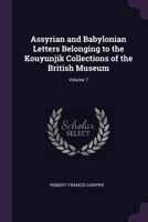 Assyrian and Babylonian Letters Belonging to the Kouyunjik Collections of the British Museum; Volume 7 1377405907 Book Cover