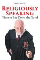 Religiously Speaking: Time to Put Down the Gavel 1643003577 Book Cover