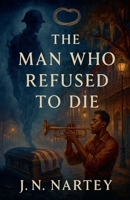 The Man Who Refused to Die B0FG3XHPKR Book Cover