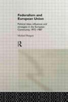 Federalism and European Union: Political Ideas, Influences and Strategies in the European Community, 1972-1987 0415004985 Book Cover