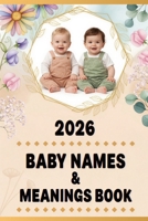 2026 Baby Names & Meanings Book: Guide to Classic, Modern, and Unique Baby Names with Significance and Origin for Boys and Girls B0GFY8JCTT Book Cover