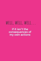 Well, Well, Well...If it Isn't the Consequences of My Own Actions: Medium Lined Notebook/Journal for Work, School, and Home Funny Hot Pink 1661786251 Book Cover