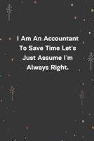 I Am An Accountant To Save Time Let's Just Assume I'm Always Right.: 6x9 120 Pages Journal 1654282995 Book Cover