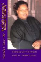 Real Talk: Becoming A Woman In Ministry: Telling My Story The Way It Really Is...No Matter What! 1940197104 Book Cover