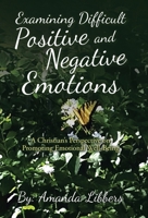 Examining Difficult Positive and Negative Emotions: A Christian's Perspective on Promoting Emotional Well-Being 1664200525 Book Cover