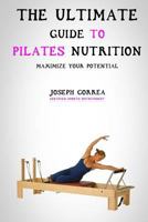 The Ultimate Guide to Pilates Nutrition: Maximize Your Potential 1500339075 Book Cover