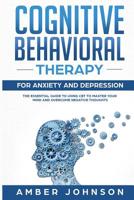 Cognitive Behavioral Therapy for Anxiety and Depression: The Essential Guide to Using CBT to Master Your Mind and Overcome Negative Thoughts 1091030596 Book Cover
