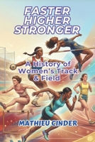 Faster, Higher, Stronger: A History of Women's Track & Field B0G6Z4F51G Book Cover