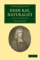 John Ray: Naturalist: His Life and Works (Cambridge Science Classics) 1108004660 Book Cover