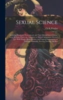 Sexual Science: Including Manhood, Womanhood, and Their Mutual Interrelations: Love, its Laws, Power etc., Selection, or Mutual Adaptation, Married ... Maternity, Bearing, Nursing, and Rea 1020815086 Book Cover