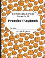 Elementary School Basketball Practice Playbook Dates: School Year: Undated Coach Schedule Organizer For Teaching Fundamentals Practice Drills, Strategies, Offense Defense Skills, Development Training  1078189722 Book Cover