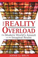 The Reality Overload: The Modern World's Assault on the Imaginal Realm 1594772444 Book Cover