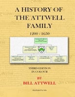 A History of the Attwell Family 1200-1650 - Third Edition in Colour: Third Edition in Colour 1716433886 Book Cover