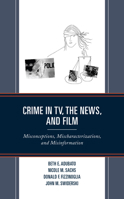 Crime in TV, the News, and Film: Misconceptions, Mischaracterizations, and Misinformation 1793628688 Book Cover