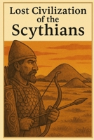Lost Civilization of the Scythians (Ancient Civilizations) B0FBMPBZV7 Book Cover