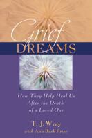 Grief Dreams: How They Help Us Heal After the Death of a Loved One 0787976784 Book Cover