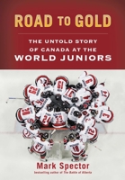 Road to Gold: The Untold Story of Canada at the World Juniors 1982111518 Book Cover