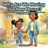 Why Are We Moving to a New House?: A Gentle Social-Emotional Story to Help Kids Handle Moving, Ease Change, and Feel at Home. Ages 3-7 B0H9LW7MH7 Book Cover