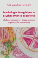 Psychologie énergétique et psychosomatico-cognitives: Pratique intégrative - Cas pratiques et protocoles commentés (French Edition) 2414486406 Book Cover
